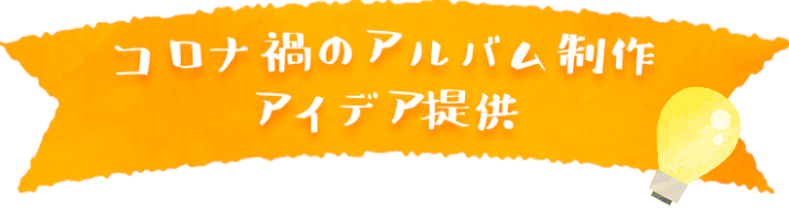 コロナ禍のアルバム制作アイデア提供