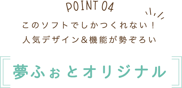 このソフトでしかつくれない！人気オリジナル＆機能が勢揃い 夢ふぉとオリジナル