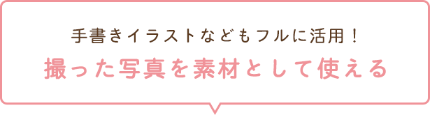 手書きイラストなどもフルに活用！撮った写真を素材として使える