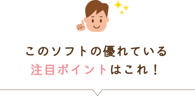 このソフトの優れている注目ポイントはこれ！