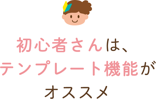 初心者さんは、テンプレート機能がオススメ