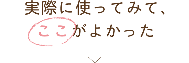 実際に使ってみて、ここがよかった