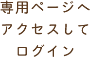 専用ページへアクセスしてログイン