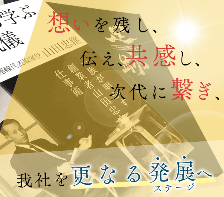 想いを残し、伝え、共感し、次代に繋ぎ、我社を更なる発展へ