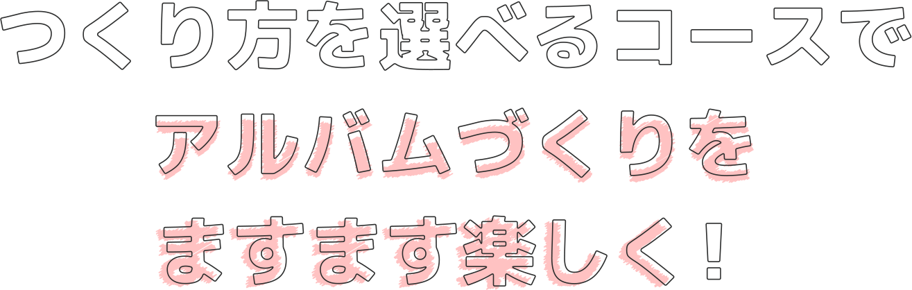 つくり方を選べるコースでアルバムづくりをますます楽しく